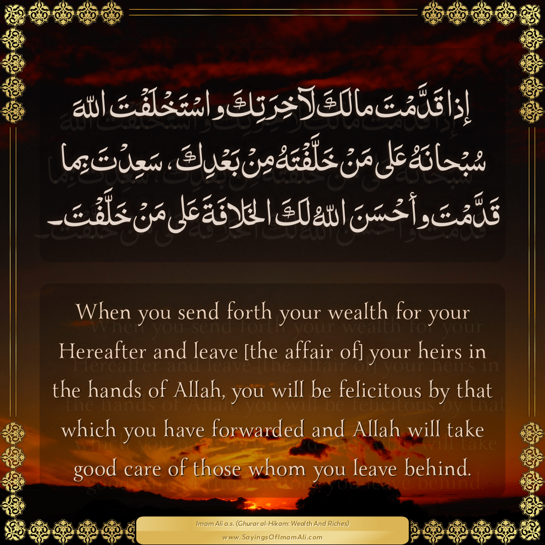 When you send forth your wealth for your Hereafter and leave [the affair...